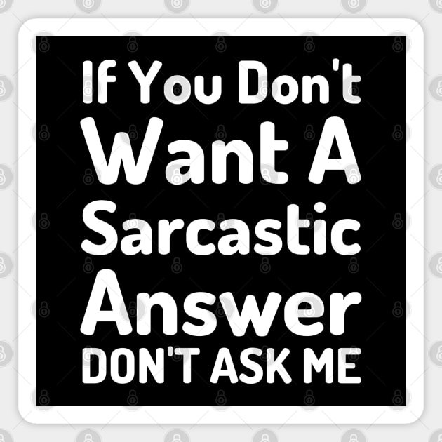 If You Don't Want A Sarcastic Answer Don't Ask Me-Sarcastic Saying Magnet by HobbyAndArt